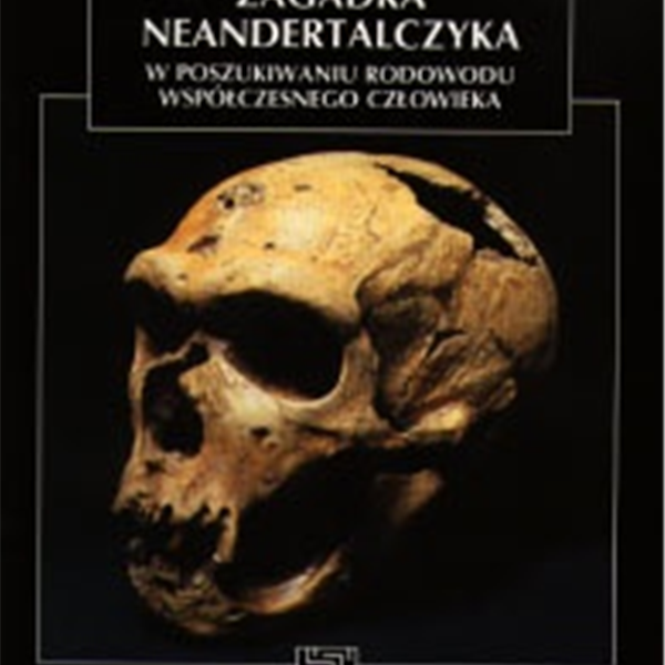 Zagadka neandertalczyka W poszukiwaniu rodowodu współczesnego człowieka 